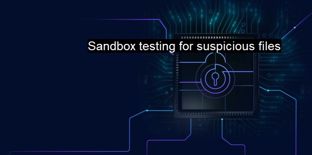 What are Sandbox testing for suspicious files?