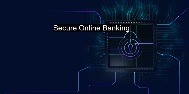 What is Secure Online Banking? Protecting Your Online Finances