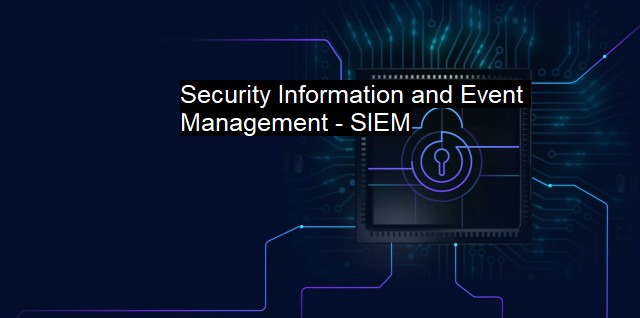 What is Security Information and Event Management - SIEM?