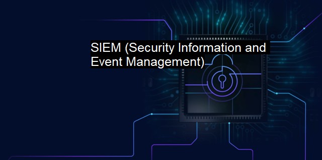 What is SIEM (Security Information and Event Management)?
