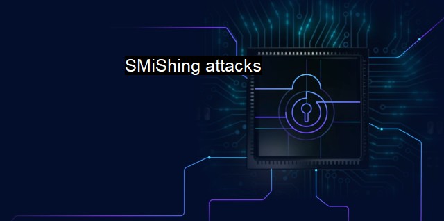 What are SMiShing attacks? - Deceptive Text Tactics
