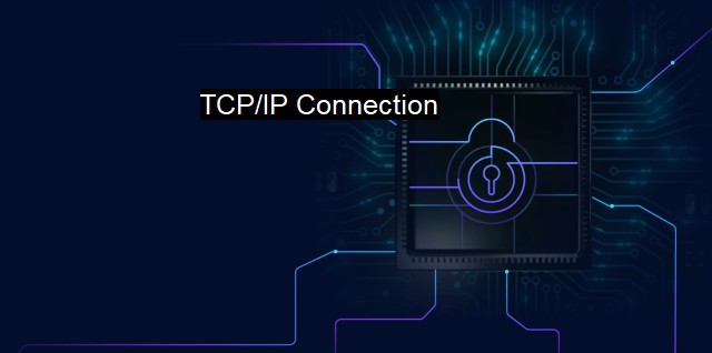 What is TCP/IP Connection? The Essential Role of TCP/IP in Cybersecurity