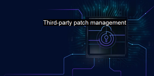 What is Third-party patch management? The Importance of Patch Management