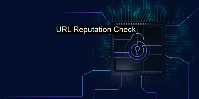 What is URL Reputation Check? Protecting Against Cyber Threats
