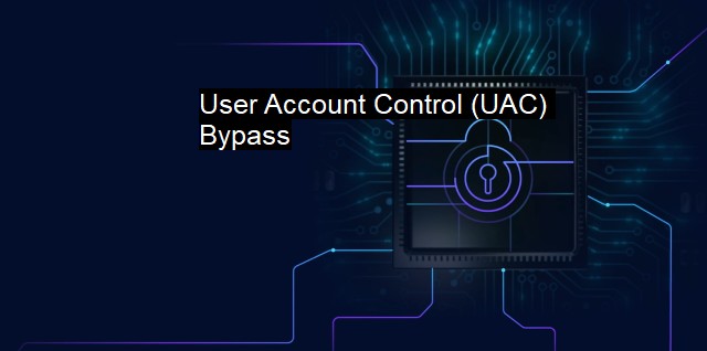 What are User Account Control (UAC) Bypass?