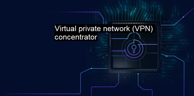 What is Virtual private network (VPN) concentrator?