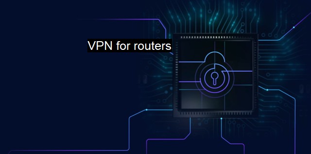 What are VPN for routers? - The Importance of VPN Technology