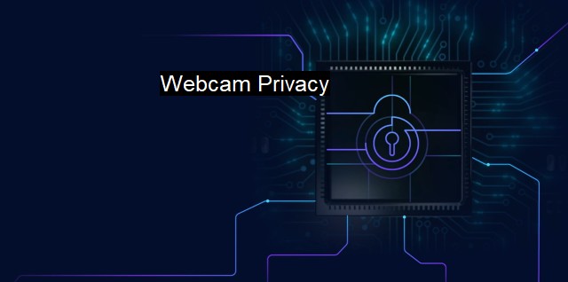 What is Webcam Privacy? - Protecting Your Camera from Hackers